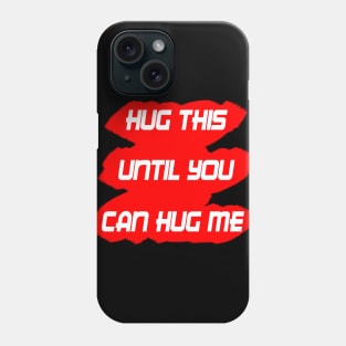 HUG THIS UNTIL YOU CAN HUG ME Phone Case