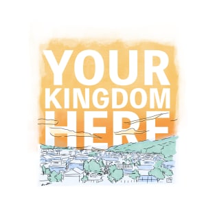 Your Kingdom Here T-Shirt