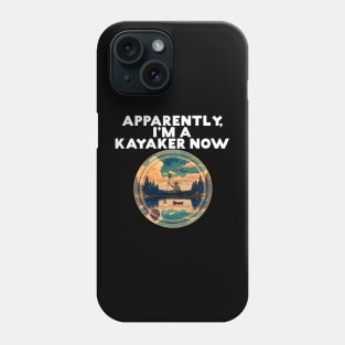 Apparently I'm A Kayaker Now Paddler Paddling Water Lovers Phone Case