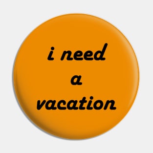 I need a vacation Pin