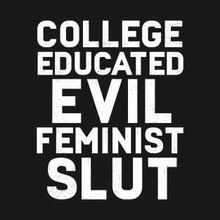 College Educated Evil Feminist Slut T-Shirt