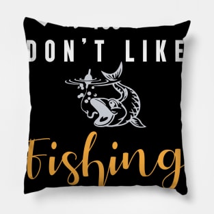it's okay if you don't like fishing, It's a smart people hobby anyway Pillow