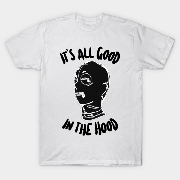 It S All Good In The Hood 2 Dominatrix Gift T Shirt Teepublic It S All Good In The Hood 2 Dominatrix Gift T Shirt Teepublic