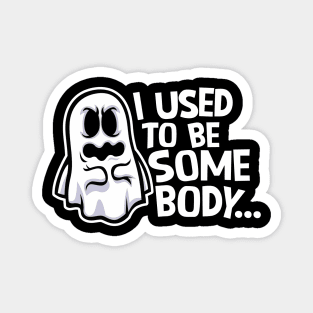 Funny Ghost "I Used to Be Somebody" // Halloween Pun Humor Magnet