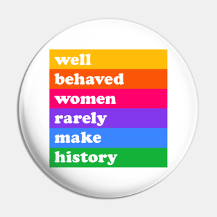 Well behaved women rarely make history Pin