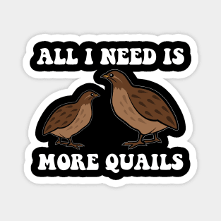 All I Need is More Quail Funny Magnet