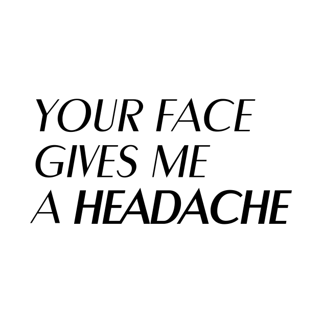 Insult: Your face gives me a headache by nektarinchen