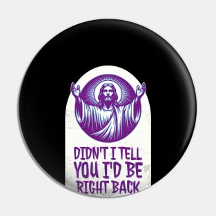 Didn't I Tell You I'd Be Right Back? Pin