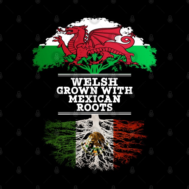 Welsh Grown With Mexican Roots - Gift for Mexican With Roots From Mexico by Country Flags