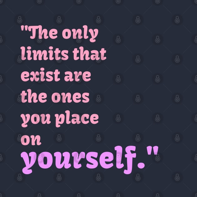 The only limits that exist are the ones you place on yourself by Avinya