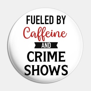 Fueled By Caffeine and Crime Shows Pin