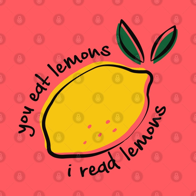 You eat lemons I read lemons for fanfiction lovers by Selma22Designs