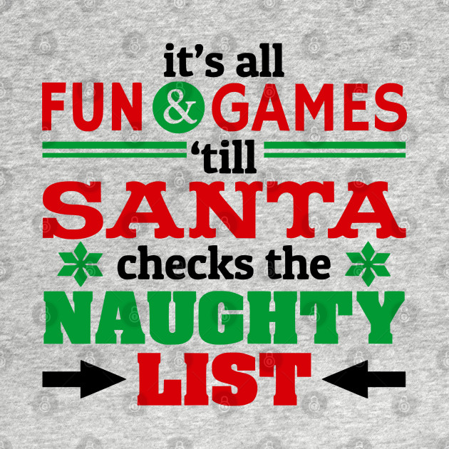 Disover Fun and Games Till Santa Checks Naughty List - Naughty List - T-Shirt