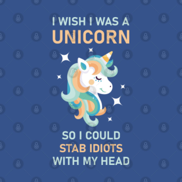 Disover I Wish I Was A Unicorn So I Could Stab Idiots With My Head - Unicorn Lover - T-Shirt