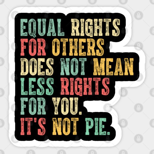 Equal rights for others does not mean less rights for you its not pie - Equal Rights - Sticker