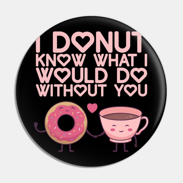 I Donut Know What I Do Without You - Valentine's Day Pin by biNutz