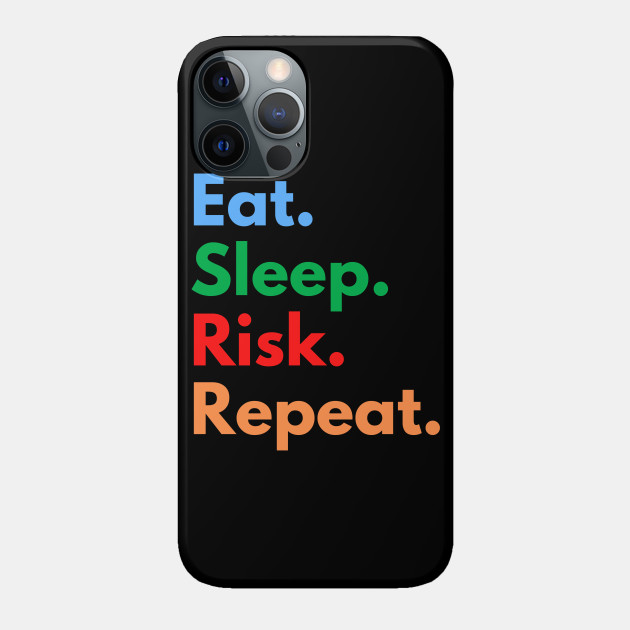 Eat. Sleep. Risk. Repeat. - Risk - Phone Case