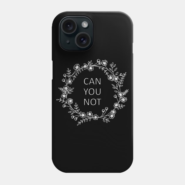 Can You Not Phone Case by prettyinpunk