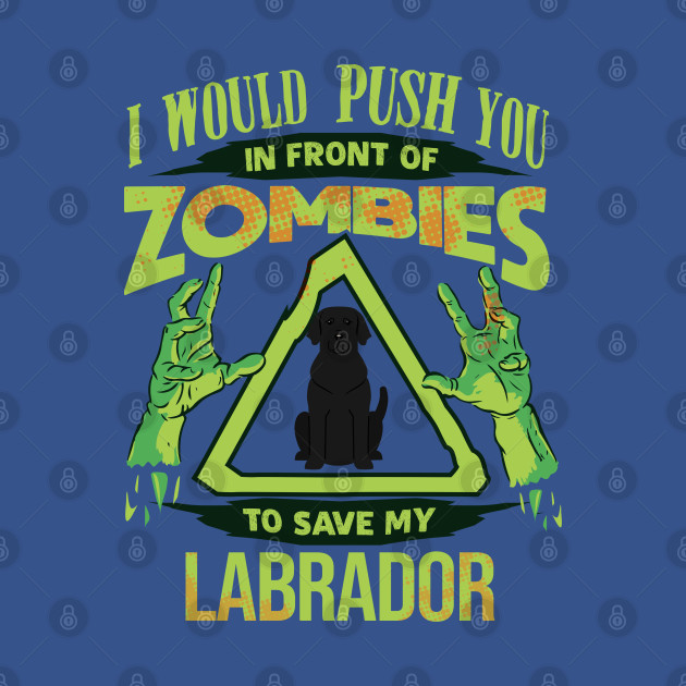 Disover I Would Push You In Front Of Zombies To Save My Labrador T-Shirt