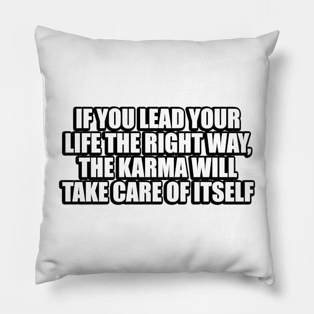 If you lead your life the right way, the karma will take care of itself Pillow by CRE4T1V1TY