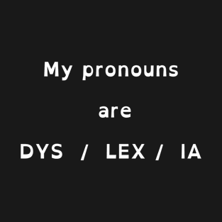 My pronouns are DYS / LEX / IA T-Shirt