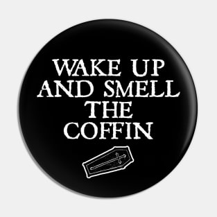 WAKE UP AND SMELL THE COFFIN - 2.0 Pin