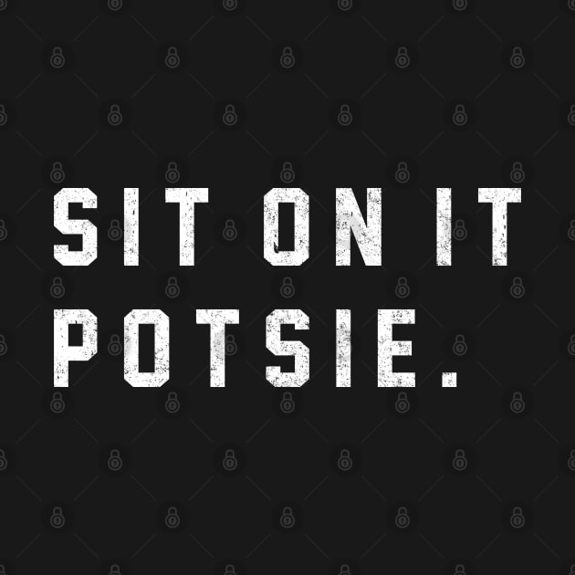 Sit on it Potsie by BodinStreet