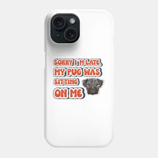 Sorry I m late my pug was sitting on me, Funny quote pug Phone Case