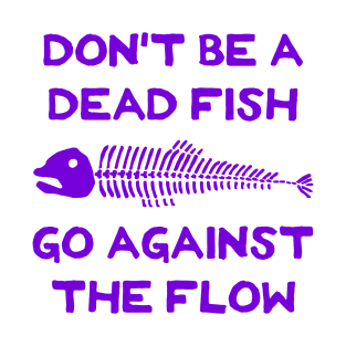 Don't Be A Dead Fish - Go Against The Flow (v15) T-Shirt