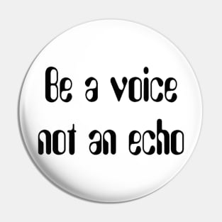 Be a voice not an echo Pin