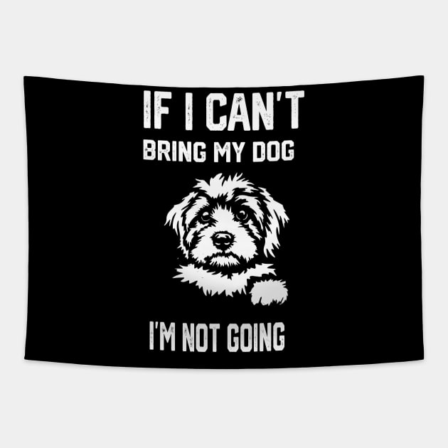 If I Can't Bring My Dog I'm Not Going Tapestry by spantshirt