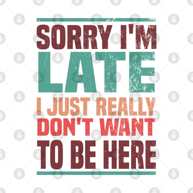 Sorry I'm Late I Just Really Don't Want To Be Here by Blonc