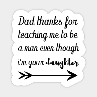 dad thanks for teaching me to be a man even though im your daughter Magnet
