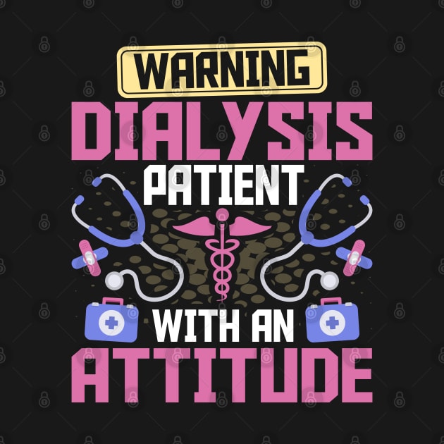 Warning Dialysis Patient with an Attitude Kidney Nurse Tech by Pizzan