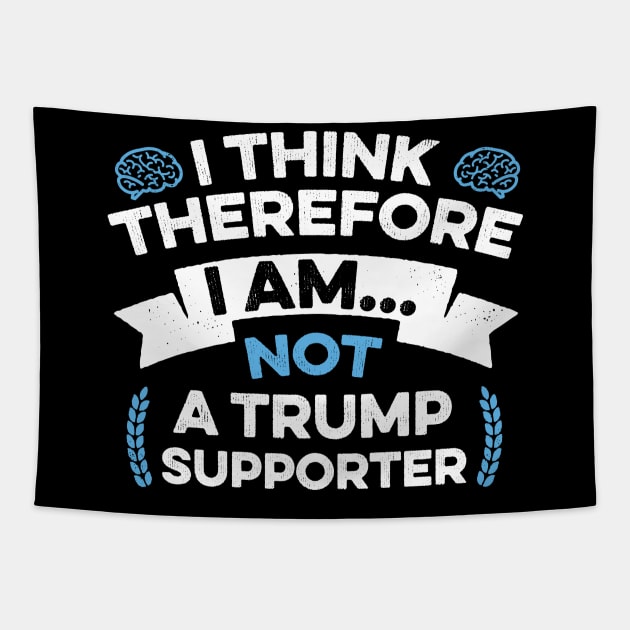 Anti Trump Funny I Think Therefore I am Not a Trump Supporter Tapestry by mindeverykind