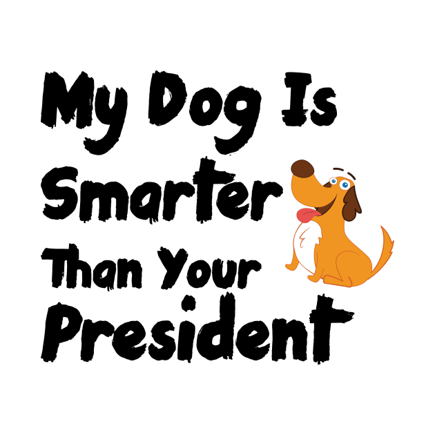 My Dog Is Smarter Than Your President by Ras-man93