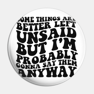 Some Things Are Better Left Unsaid But I'm Probably Gonna Say Them Anyway Shirt - Retro Pin