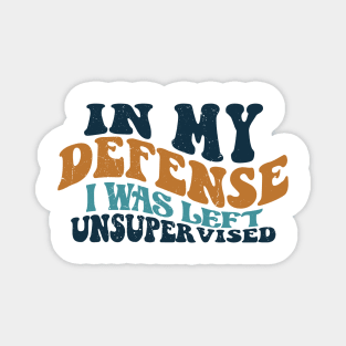 Cool Funny tee In My Defense I Was Left Unsupervised Magnet