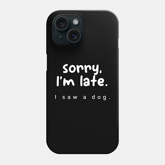 sorry im late i saw a dog Phone Case by Batrisyiaraniafitri