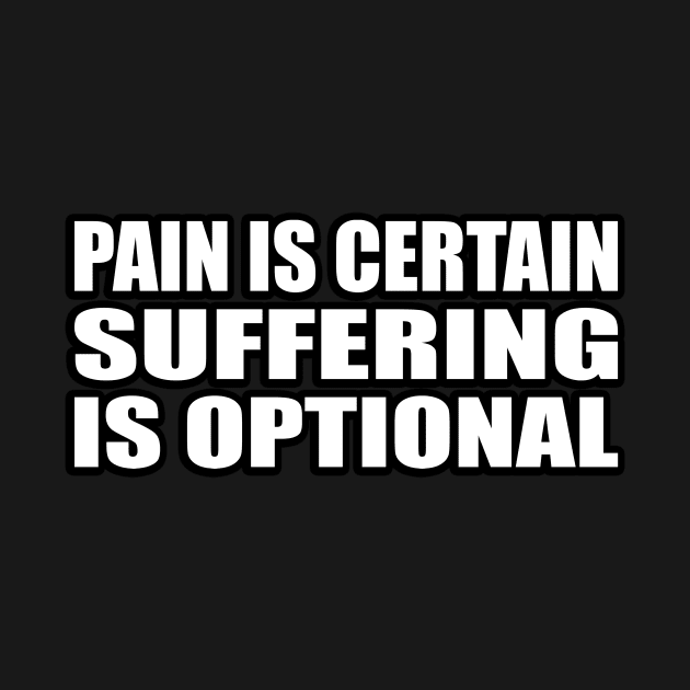 Pain is certain, suffering is optional by CRE4T1V1TY