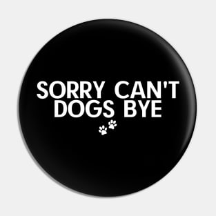 Sorry Can't Dogs Bye Pin