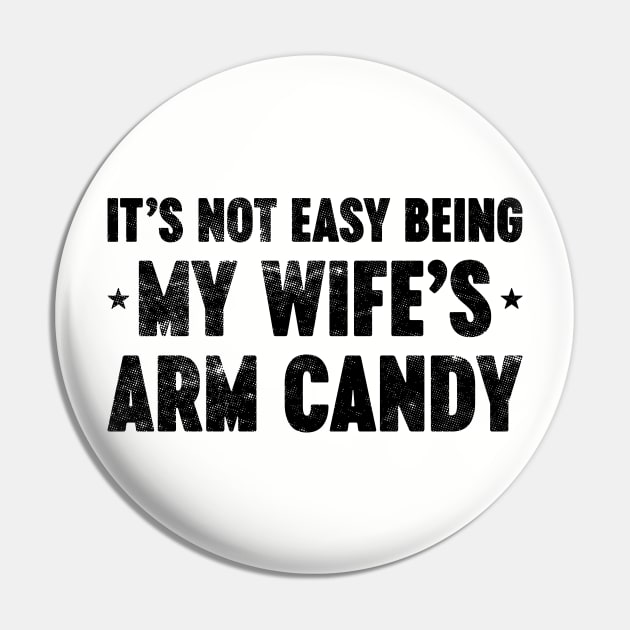 It's Not Easy Being My Wife's Arm Candy Funny Vintage Retro Pin by Luluca Shirts