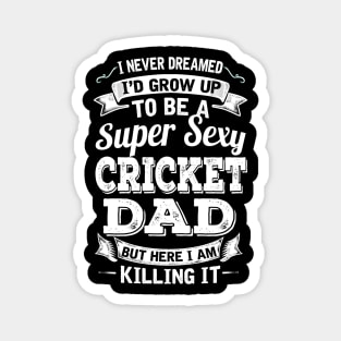 I Never Dreamed I'd Grow Up To Be Super Sexy Cricket Dad But Here I Am Killing It Magnet