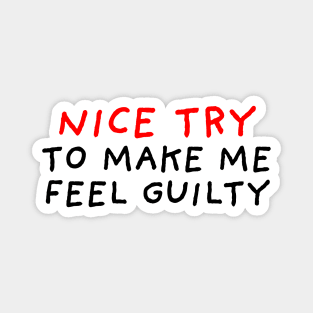 Nice Try To Make Me Feel Guilty Magnet
