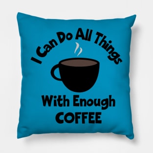 I Can Do All Things With Enough Coffee Pillow