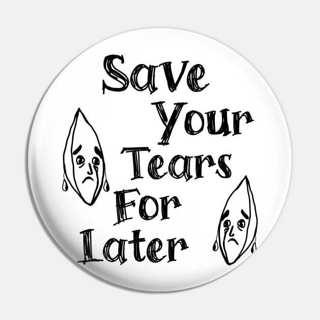 Save Your Tears For Later Pin by The Twice-Lost Geek