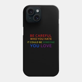 Be Careful Who You Hate It Could Be Someone You Love LGBT Phone Case