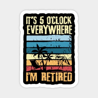 It's 5 O'clock Everywhere I'm Retired Magnet