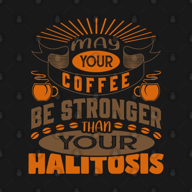 May Your Coffee Be Stronger Than Your Halitosis Funny Coffee Lover by DanielLiamGill