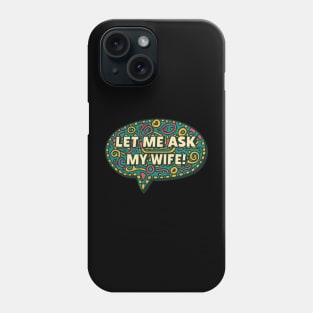 Let Me Ask My Wife Phone Case